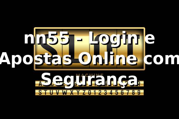 nn55 - Login e Apostas Online com Segurança