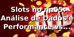 📊 Slots no nn55: Análise de Dados e Performance vs Concorrentes (2026)